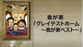 我が家「グレイテストホーム -我が家ベスト-」